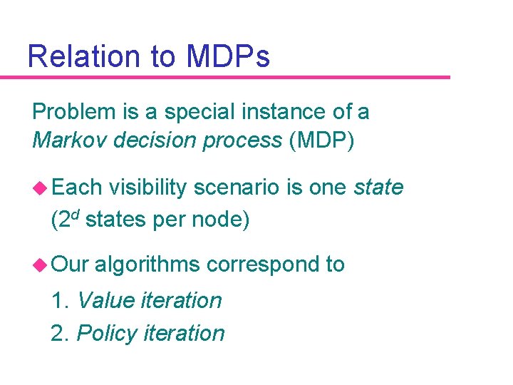 Relation to MDPs Problem is a special instance of a Markov decision process (MDP)