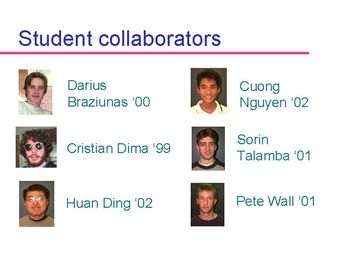 Student collaborators Darius Braziunas ‘ 00 Cuong Nguyen ‘ 02 Cristian Dima ‘ 99