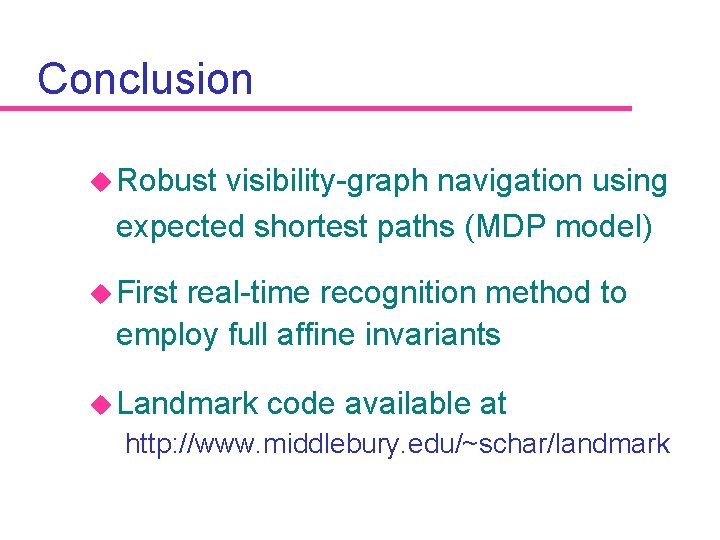 Conclusion u Robust visibility-graph navigation using expected shortest paths (MDP model) u First real-time