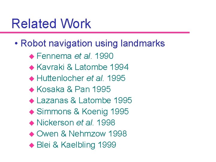 Related Work • Robot navigation using landmarks u Fennema et al. 1990 u Kavraki