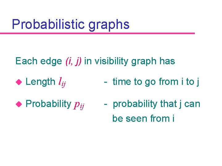 Probabilistic graphs Each edge (i, j) in visibility graph has u Length lij -