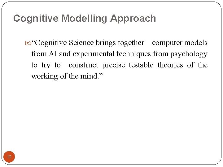 Cognitive Modelling Approach “Cognitive Science brings together computer models from AI and experimental techniques