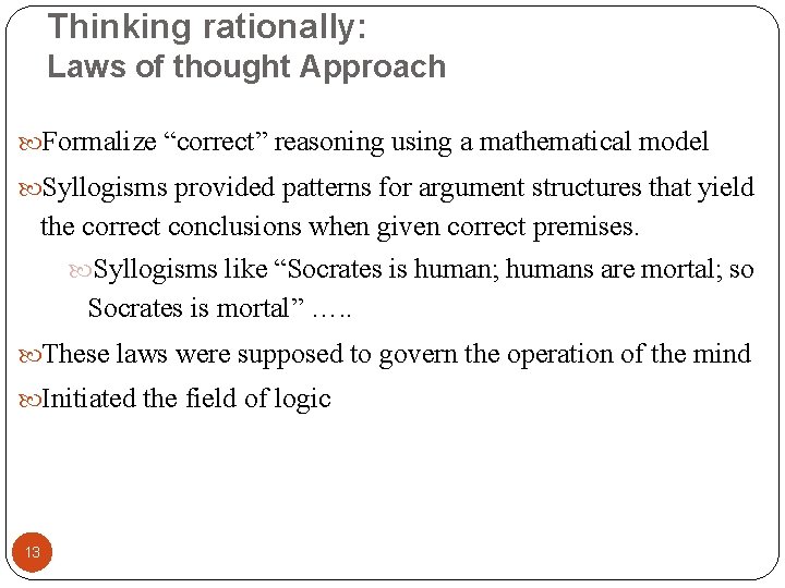 Thinking rationally: Laws of thought Approach Formalize “correct” reasoning using a mathematical model Syllogisms