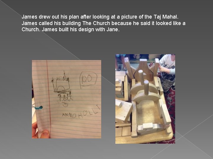 James drew out his plan after looking at a picture of the Taj Mahal.