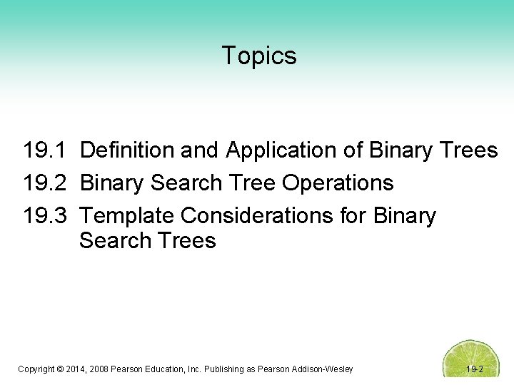 Topics 19. 1 Definition and Application of Binary Trees 19. 2 Binary Search Tree