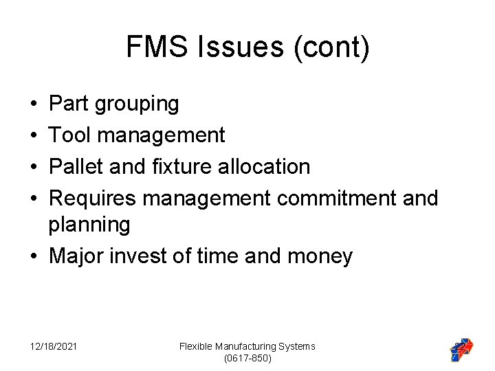 FMS Issues (cont) • • Part grouping Tool management Pallet and fixture allocation Requires FMS Issues (cont) • • Part grouping Tool management Pallet and fixture allocation Requires