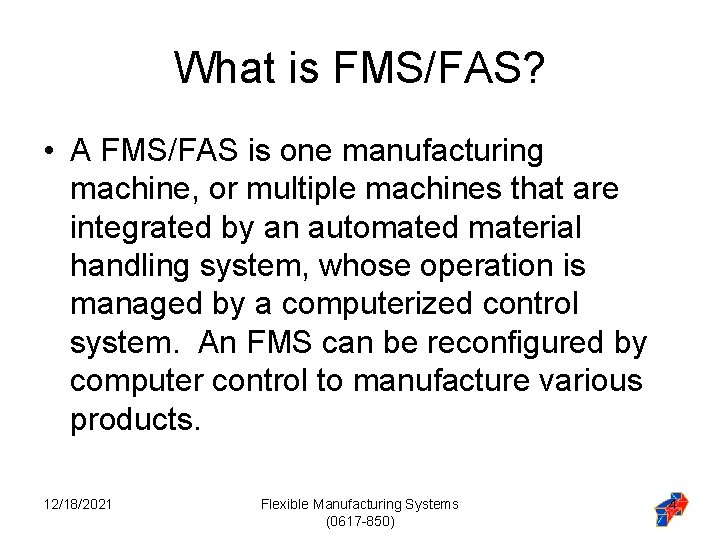 What is FMS/FAS? • A FMS/FAS is one manufacturing machine, or multiple machines that What is FMS/FAS? • A FMS/FAS is one manufacturing machine, or multiple machines that