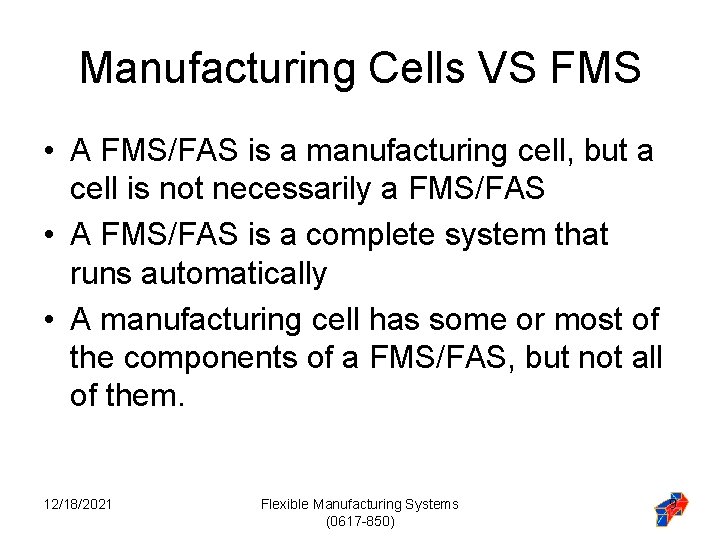 Manufacturing Cells VS FMS • A FMS/FAS is a manufacturing cell, but a cell Manufacturing Cells VS FMS • A FMS/FAS is a manufacturing cell, but a cell