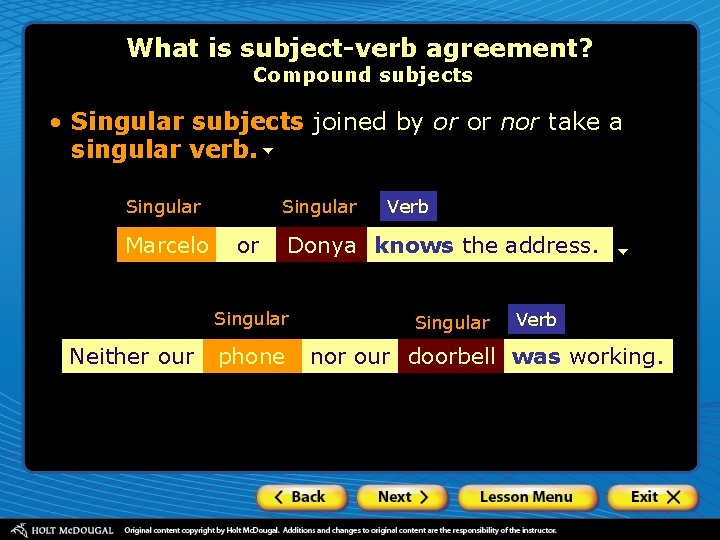 What is subject-verb agreement? Compound subjects • Singular subjects joined by or or nor