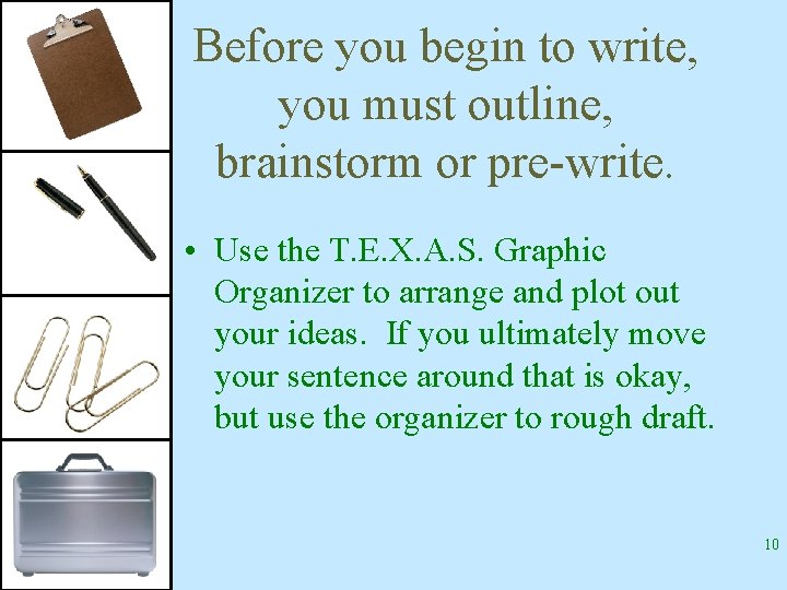 Before you begin to write, you must outline, brainstorm or pre-write. • Use the