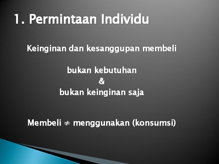 1. Permintaan Individu Keinginan dan kesanggupan membeli bukan kebutuhan & bukan keinginan saja Membeli