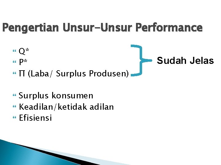 Pengertian Unsur-Unsur Performance Q* P* Π (Laba/ Surplus Produsen) Surplus konsumen Keadilan/ketidak adilan Efisiensi