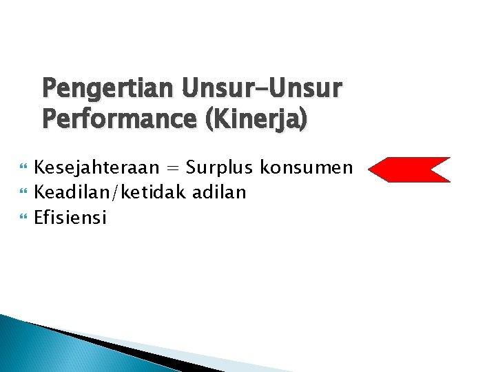 Pengertian Unsur-Unsur Performance (Kinerja) Kesejahteraan = Surplus konsumen Keadilan/ketidak adilan Efisiensi 