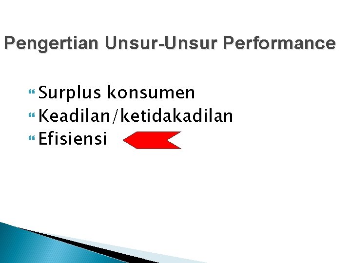 Pengertian Unsur-Unsur Performance Surplus konsumen Keadilan/ketidakadilan Efisiensi 