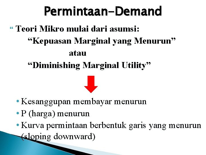 Permintaan-Demand Teori Mikro mulai dari asumsi: “Kepuasan Marginal yang Menurun” atau “Diminishing Marginal Utility”