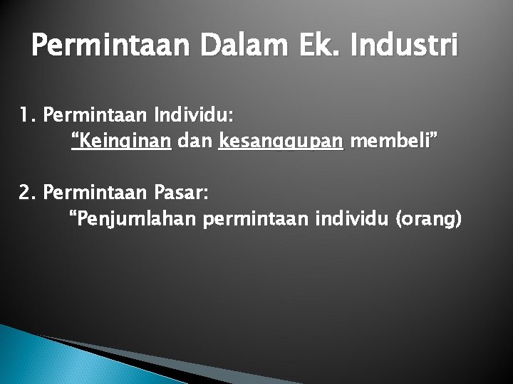 Permintaan Dalam Ek. Industri 1. Permintaan Individu: “Keinginan dan kesanggupan membeli” 2. Permintaan Pasar: