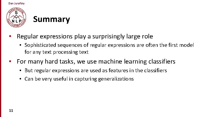 Dan Jurafsky Summary • Regular expressions play a surprisingly large role • Sophisticated sequences