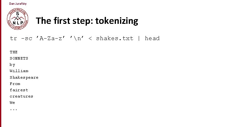 Dan Jurafsky The first step: tokenizing tr -sc ’A-Za-z’ ’n’ < shakes. txt |