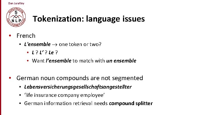 Dan Jurafsky Tokenization: language issues • French • L'ensemble one token or two? •