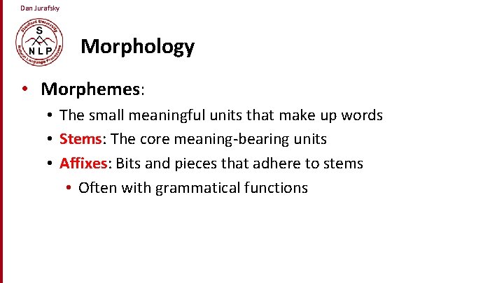 Dan Jurafsky Morphology • Morphemes: • The small meaningful units that make up words