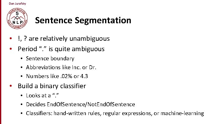 Dan Jurafsky Sentence Segmentation • !, ? are relatively unambiguous • Period “. ”