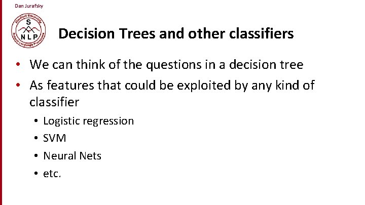 Dan Jurafsky Decision Trees and other classifiers • We can think of the questions