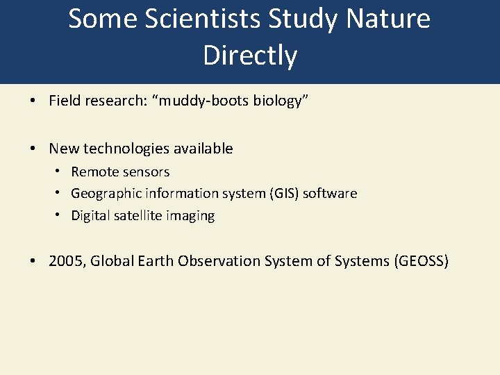 Some Scientists Study Nature Directly • Field research: “muddy-boots biology” • New technologies available