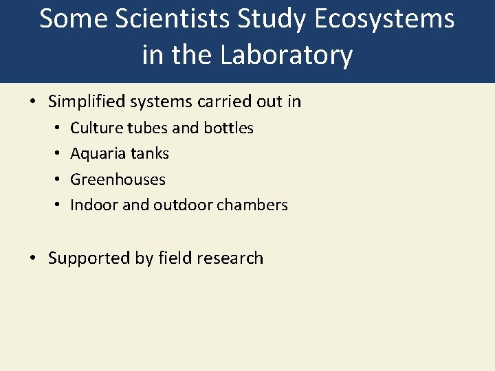 Some Scientists Study Ecosystems in the Laboratory • Simplified systems carried out in •