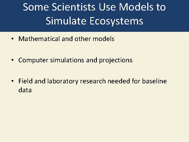 Some Scientists Use Models to Simulate Ecosystems • Mathematical and other models • Computer