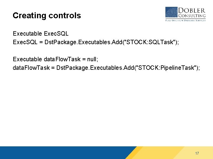 Creating controls Executable Exec. SQL = Dst. Package. Executables. Add("STOCK: SQLTask"); Executable data. Flow.