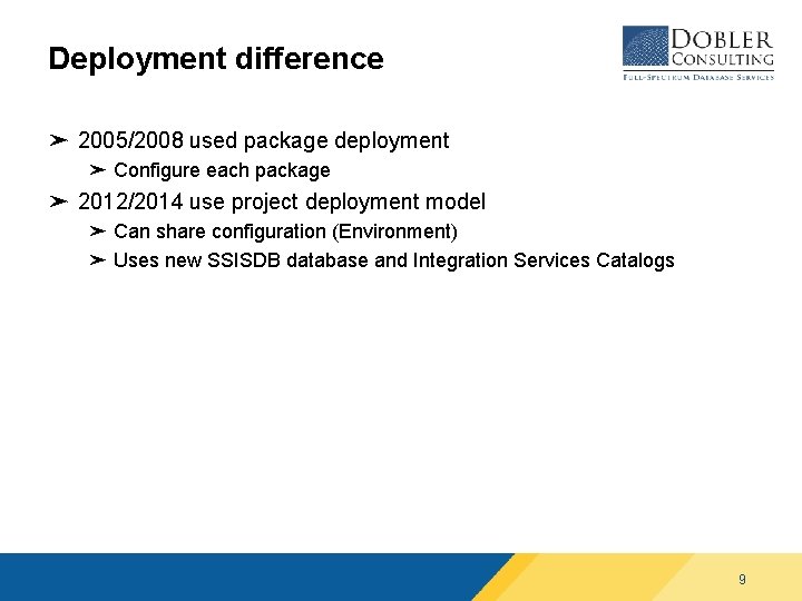 Deployment difference ➤ 2005/2008 used package deployment ➤ Configure each package ➤ 2012/2014 use