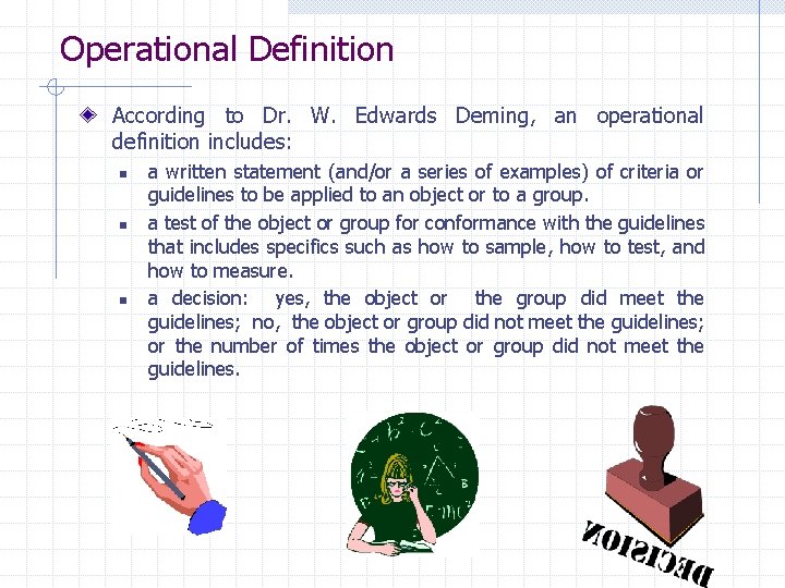 Operational Definition According to Dr. W. Edwards Deming, an operational definition includes: n n