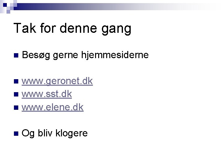 Tak for denne gang n Besøg gerne hjemmesiderne www. geronet. dk n www. sst.