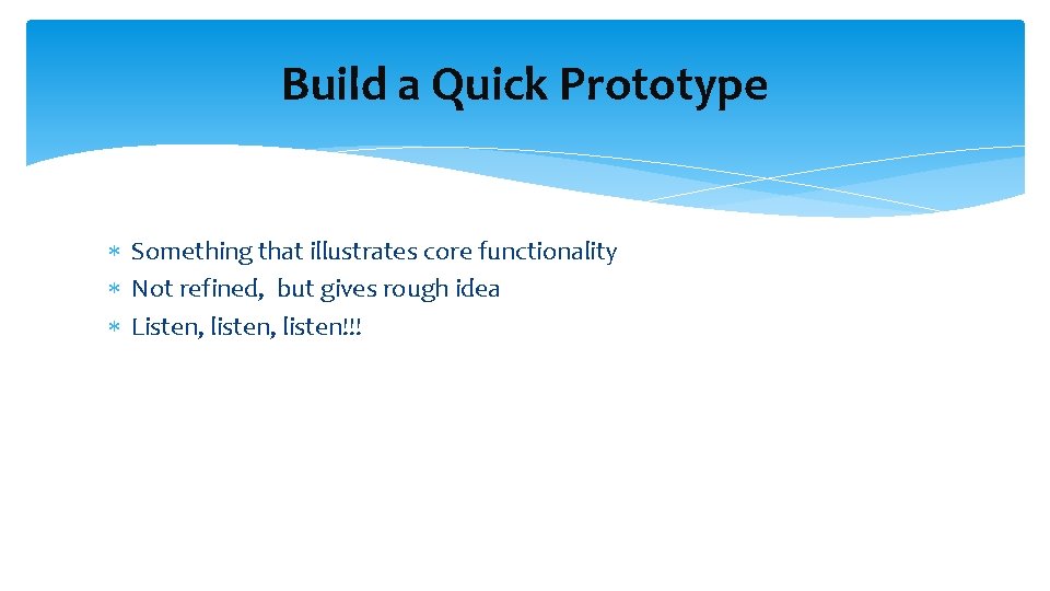 Build a Quick Prototype Something that illustrates core functionality Not refined, but gives rough
