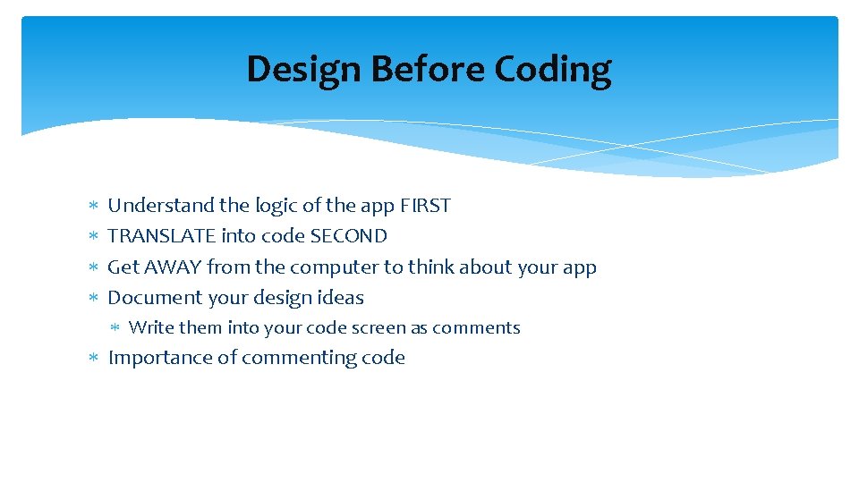 Design Before Coding Understand the logic of the app FIRST TRANSLATE into code SECOND