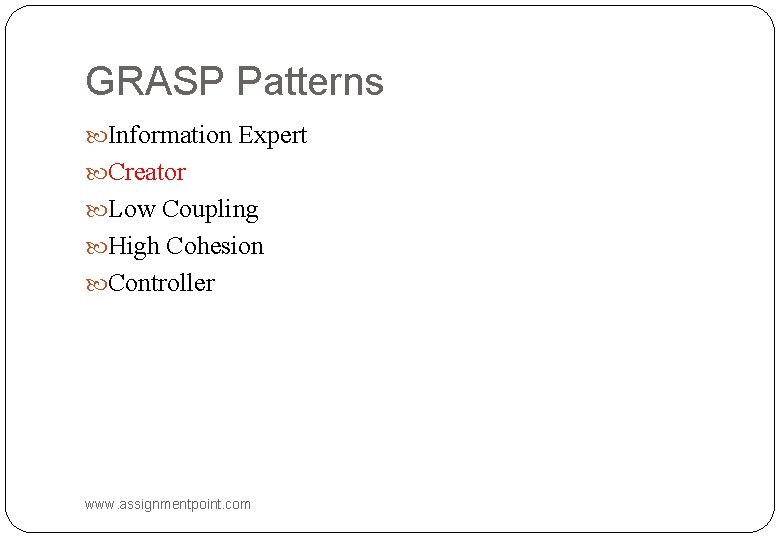 GRASP Patterns Information Expert Creator Low Coupling High Cohesion Controller www. assignmentpoint. com 