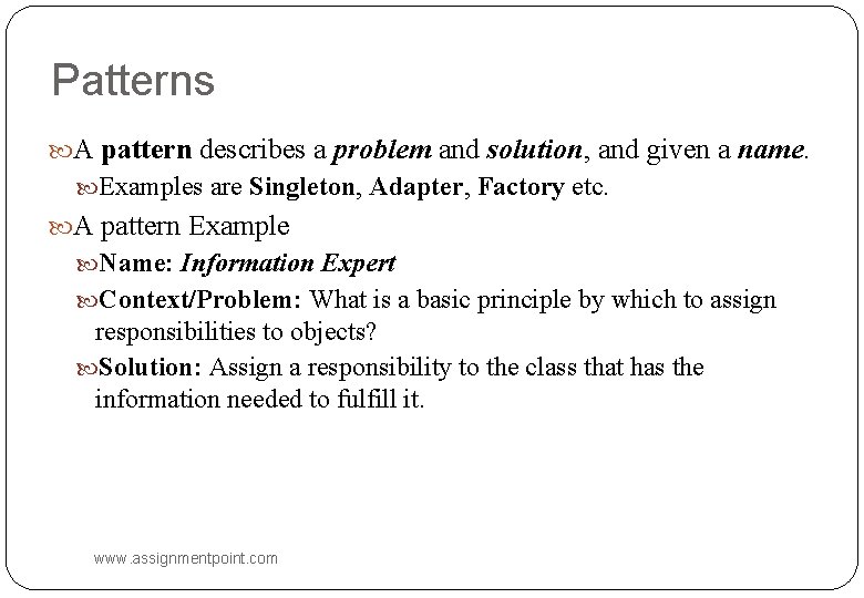 Patterns A pattern describes a problem and solution, and given a name. Examples are