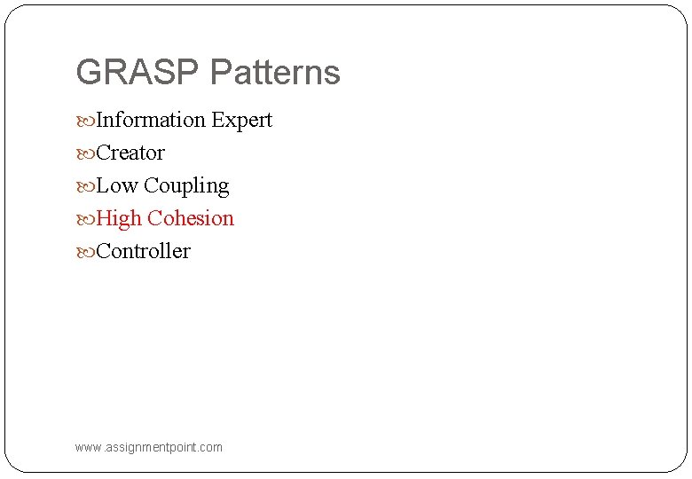 GRASP Patterns Information Expert Creator Low Coupling High Cohesion Controller www. assignmentpoint. com 