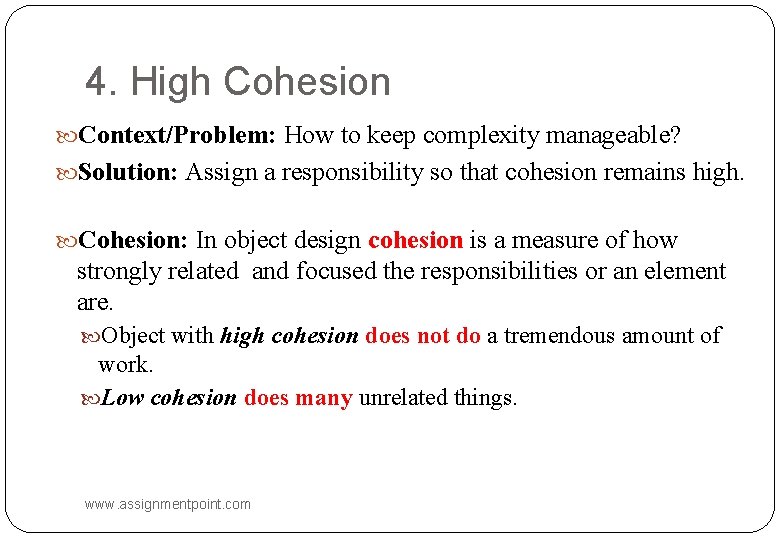 4. High Cohesion Context/Problem: How to keep complexity manageable? Solution: Assign a responsibility so