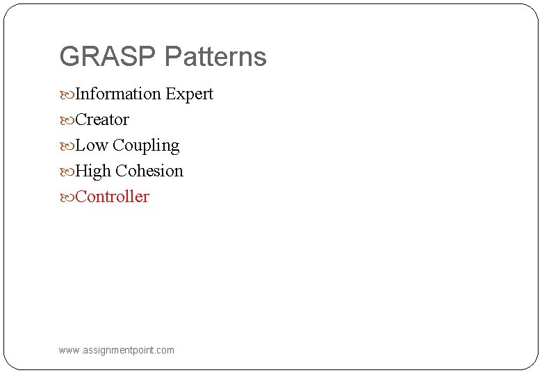 GRASP Patterns Information Expert Creator Low Coupling High Cohesion Controller www. assignmentpoint. com 