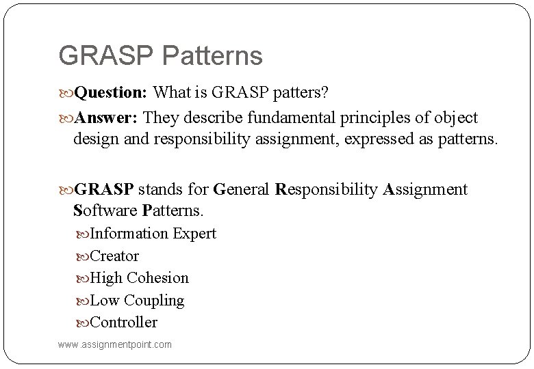 GRASP Patterns Question: What is GRASP patters? Answer: They describe fundamental principles of object