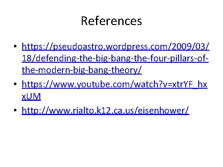 References • https: //pseudoastro. wordpress. com/2009/03/ 18/defending-the-big-bang-the-four-pillars-ofthe-modern-big-bang-theory/ • https: //www. youtube. com/watch? v=xtr. YF_hx