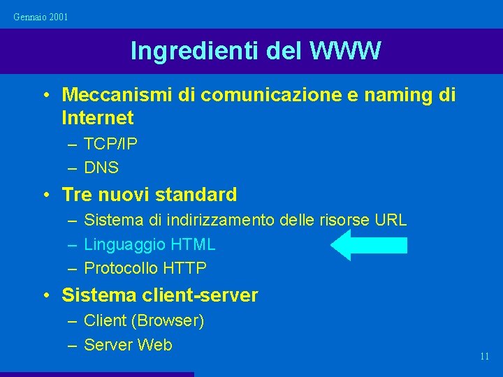 Gennaio 2001 Ingredienti del WWW • Meccanismi di comunicazione e naming di Internet –