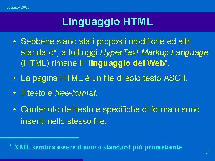 Gennaio 2001 Linguaggio HTML • Sebbene siano stati proposti modifiche ed altri standard*, a