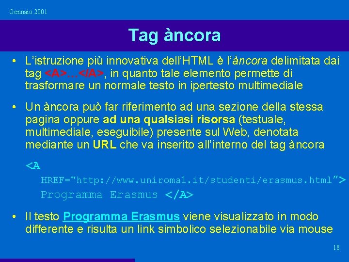 Gennaio 2001 Tag àncora • L’istruzione più innovativa dell’HTML è l’àncora delimitata dai tag