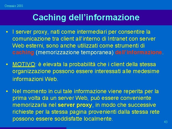 Gennaio 2001 Caching dell’informazione • I server proxy, nati come intermediari per consentire la