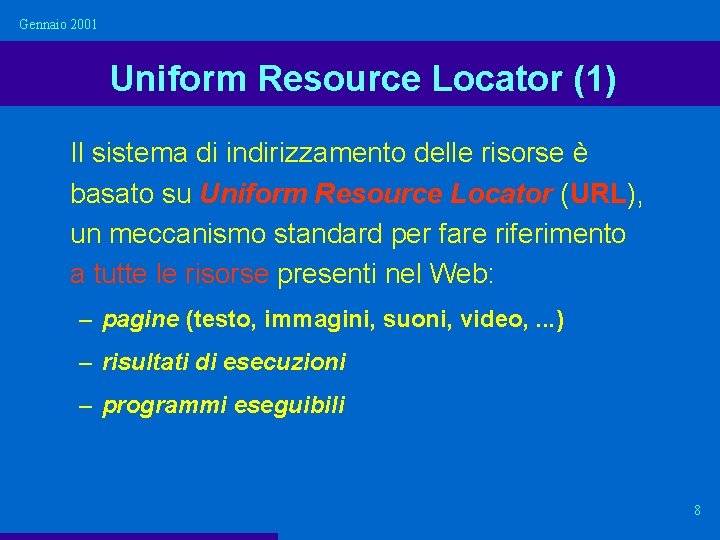 Gennaio 2001 Uniform Resource Locator (1) Il sistema di indirizzamento delle risorse è basato