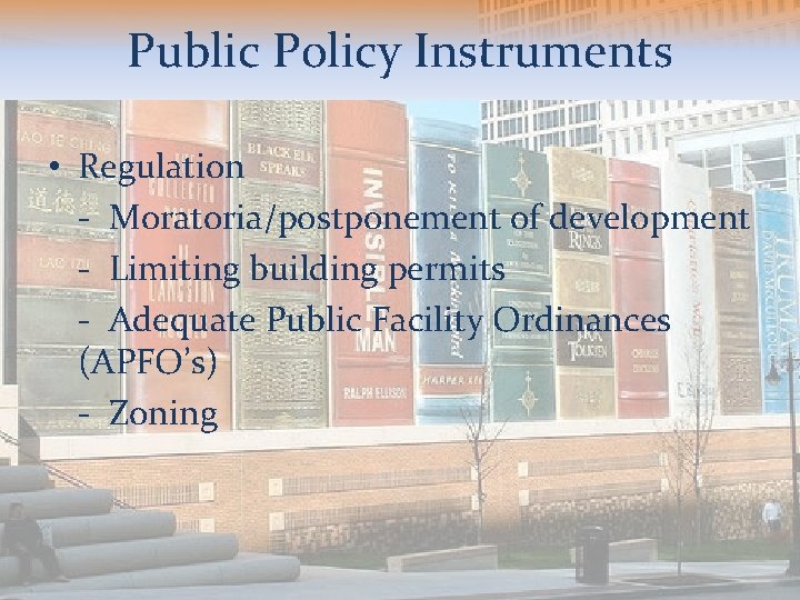 Public Policy Instruments • Regulation - Moratoria/postponement of development - Limiting building permits -