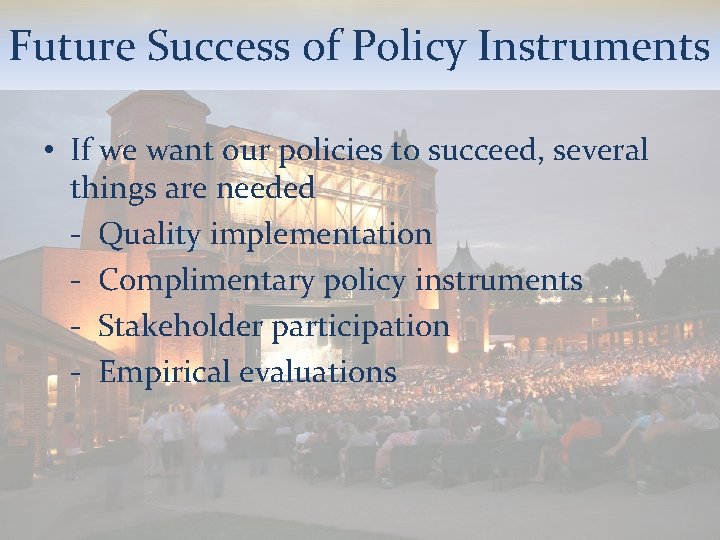 Future Success of Policy Instruments • If we want our policies to succeed, several