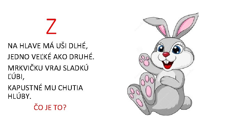 Z NA HLAVE MÁ UŠI DLHÉ, JEDNO VEĽKÉ AKO DRUHÉ. MRKVIČKU VRAJ SLADKÚ ĽÚBI,